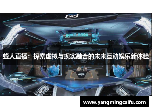 蜂人直播：探索虚拟与现实融合的未来互动娱乐新体验